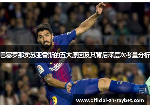 巴塞罗那卖苏亚雷斯的五大原因及其背后深层次考量分析