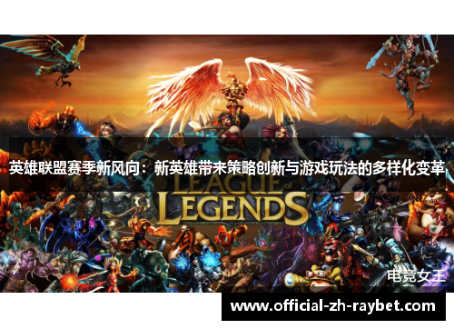英雄联盟赛季新风向：新英雄带来策略创新与游戏玩法的多样化变革