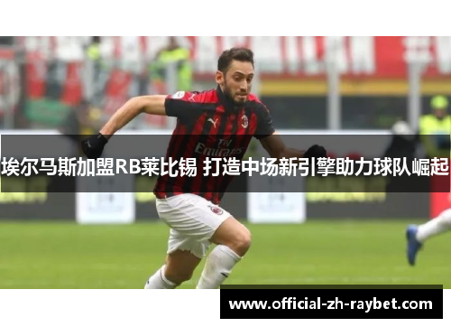 埃尔马斯加盟RB莱比锡 打造中场新引擎助力球队崛起